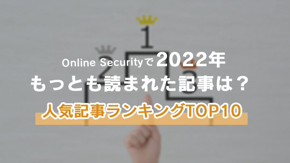 2022年一番読まれた記事は？ オンラインセキュリティ記事ランキング 